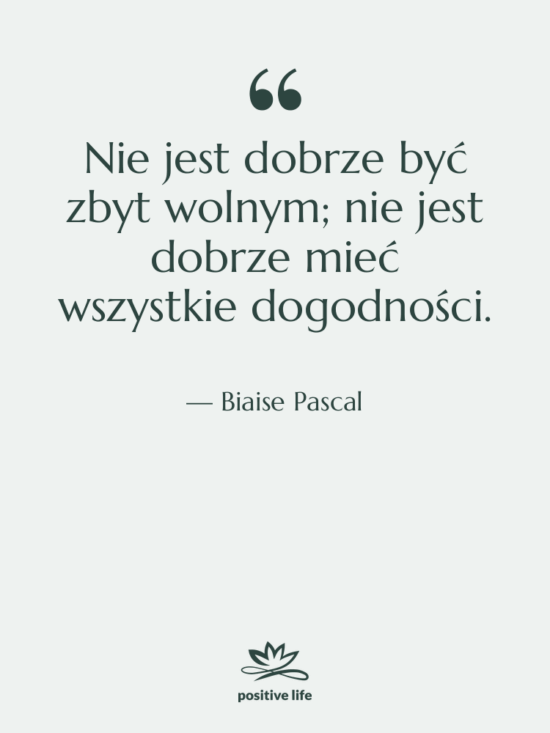 Cytat: Biaise Pascal - Nie jest dobrze być zbyt…