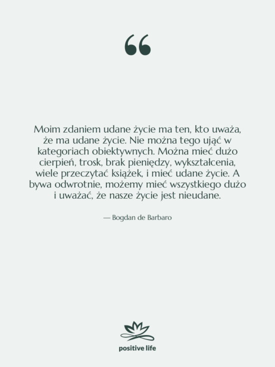 Cytat: Bogdan de Barbaro - Moim zdaniem udane życie ma…
