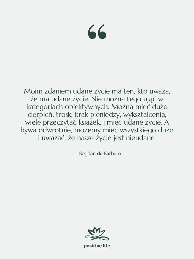 Cytat: Bogdan de Barbaro - Moim zdaniem udane życie ma…