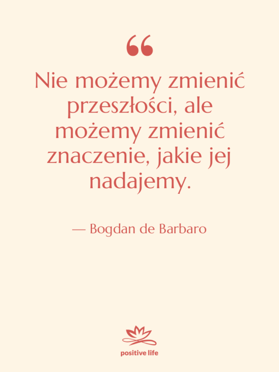 Cytat: Bogdan de Barbaro - Nie możemy zmienić przeszłości, ale…