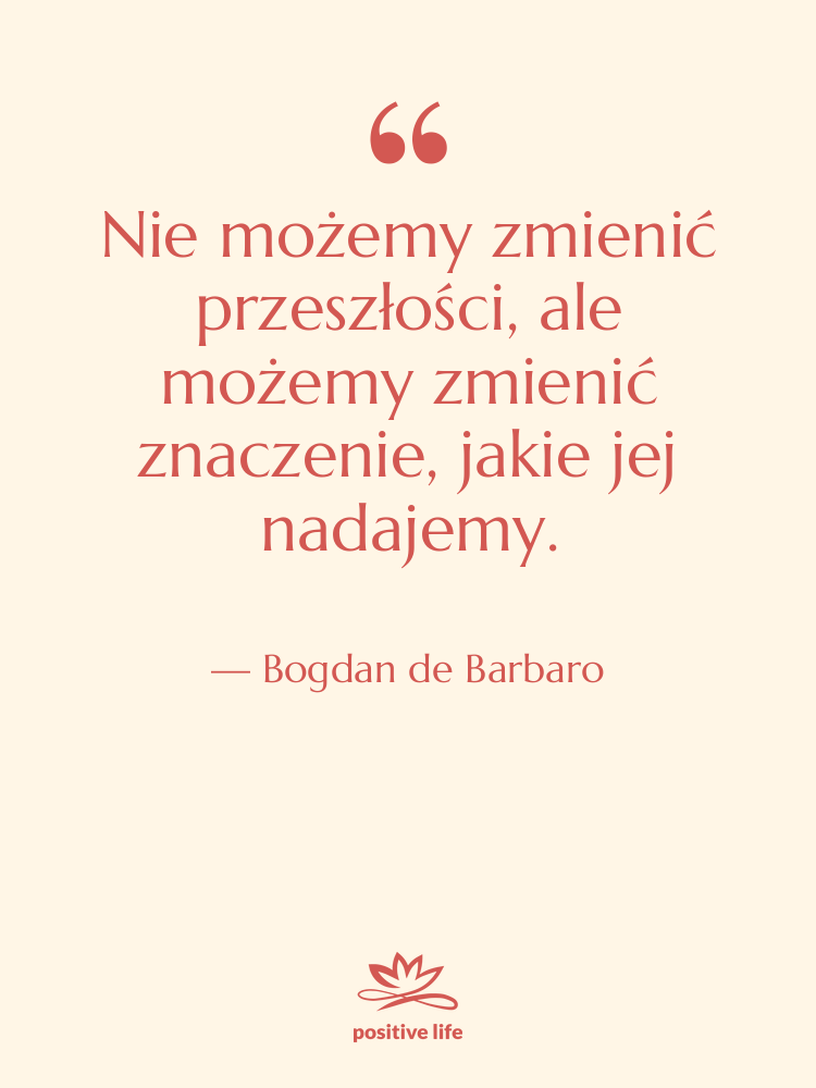 Cytat: Bogdan de Barbaro - Nie możemy zmienić przeszłości, ale…