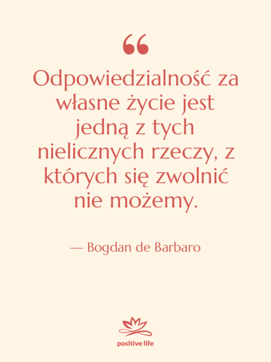 Cytat: Bogdan de Barbaro - Odpowiedzialność za własne życie jest…