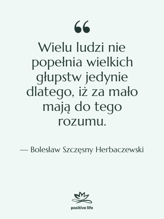 Cytat: Bolesław Szczęsny Herbaczewski - Wielu ludzi nie popełnia wielkich&hellip;