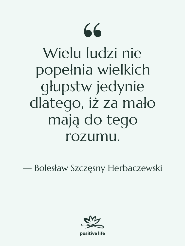 Cytat: Bolesław Szczęsny Herbaczewski - Wielu ludzi nie popełnia wielkich…