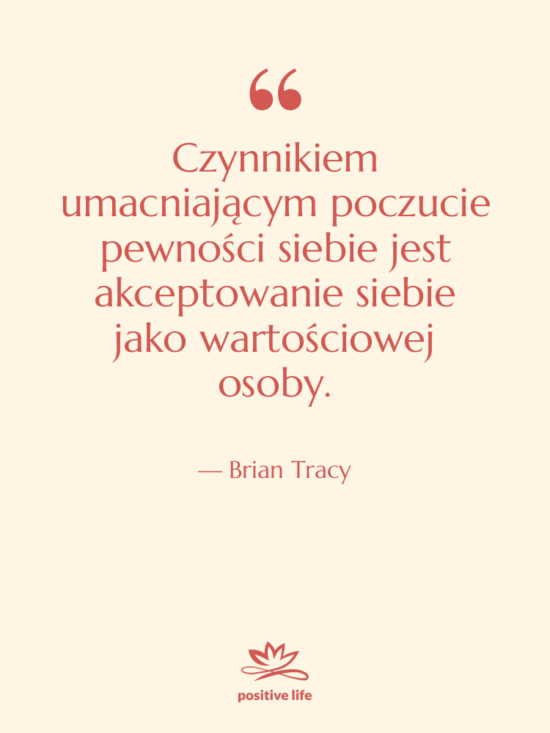 Cytat: Brian Tracy - Czynnikiem umacniającym poczucie pewności siebie…