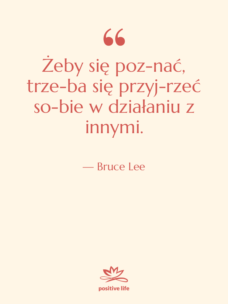 Cytat: Bruce Lee - Żeby się poz­nać, trze­ba się…