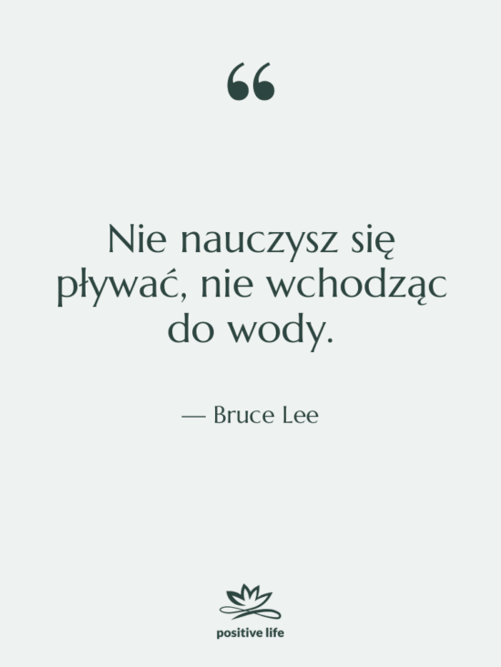 Cytat: Bruce Lee - Nie nauczysz się pływać, nie…