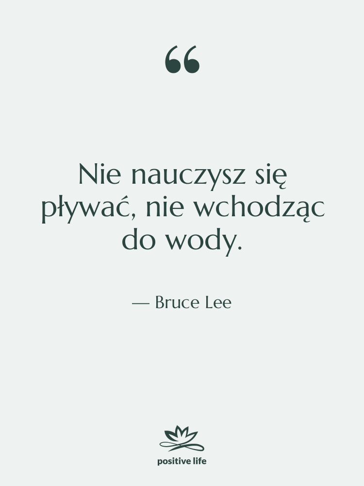 Cytat: Bruce Lee - Nie nauczysz się pływać, nie…