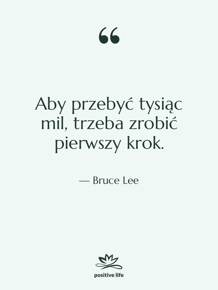Cytat: Bruce Lee - Aby przebyć tysiąc mil, trzeba…