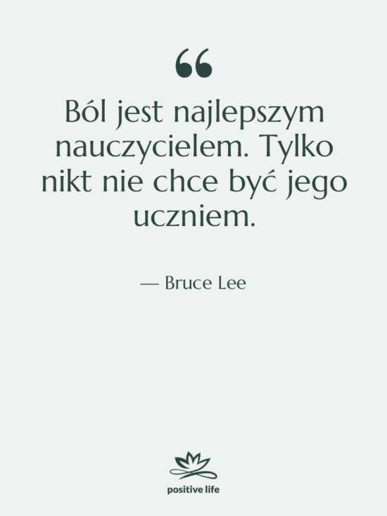 Cytat: Bruce Lee - Ból jest najlepszym nauczycielem. Tylko…