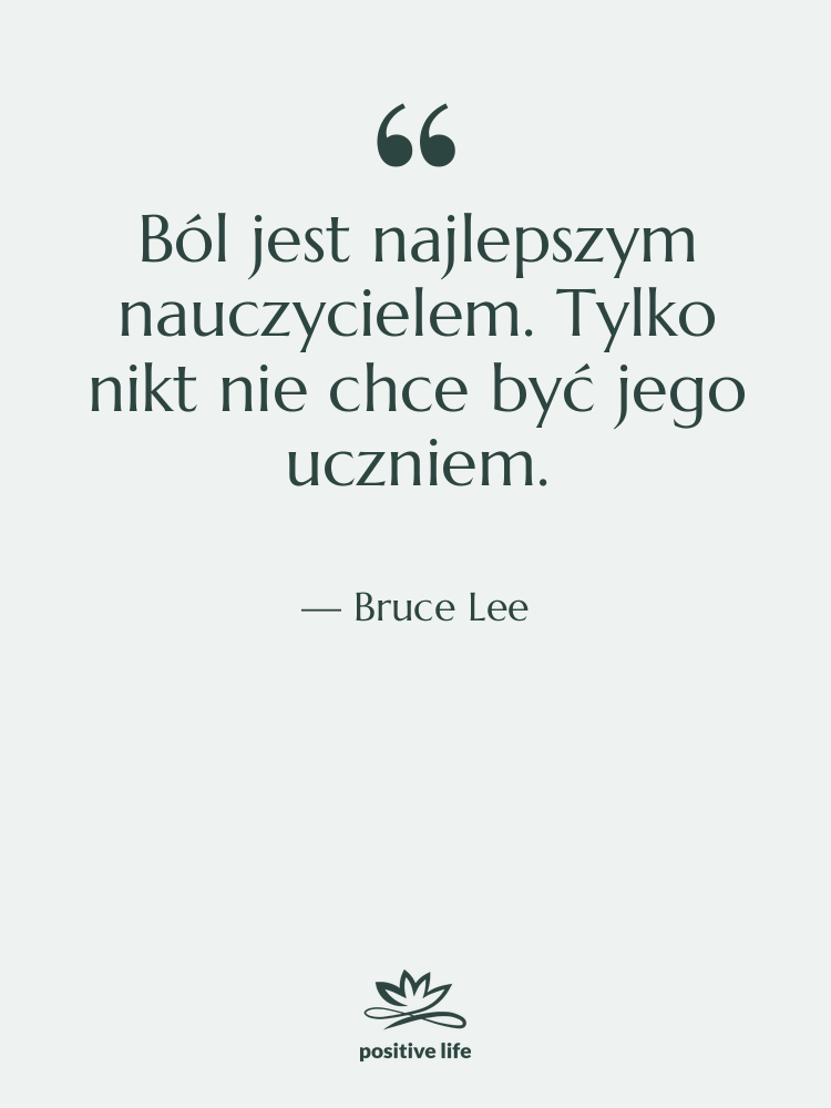 Cytat: Bruce Lee - Ból jest najlepszym nauczycielem. Tylko…