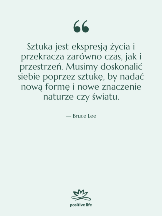 Cytat: Bruce Lee - Sztuka jest ekspresją życia i…