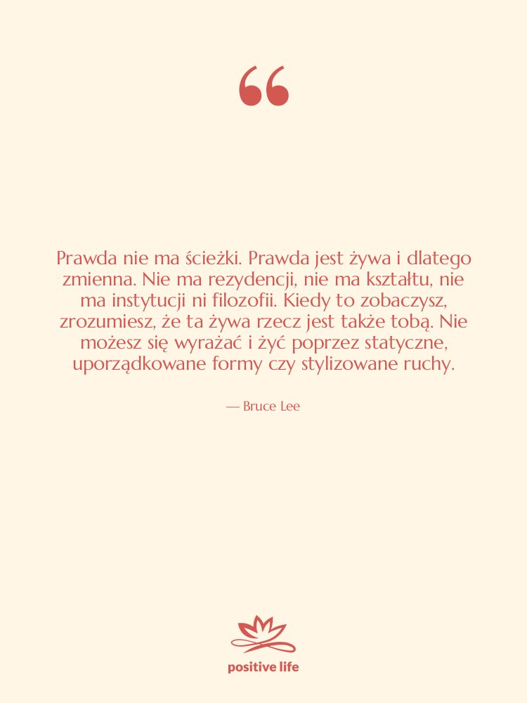 Cytat: Bruce Lee - Prawda nie ma ścieżki. Prawda…