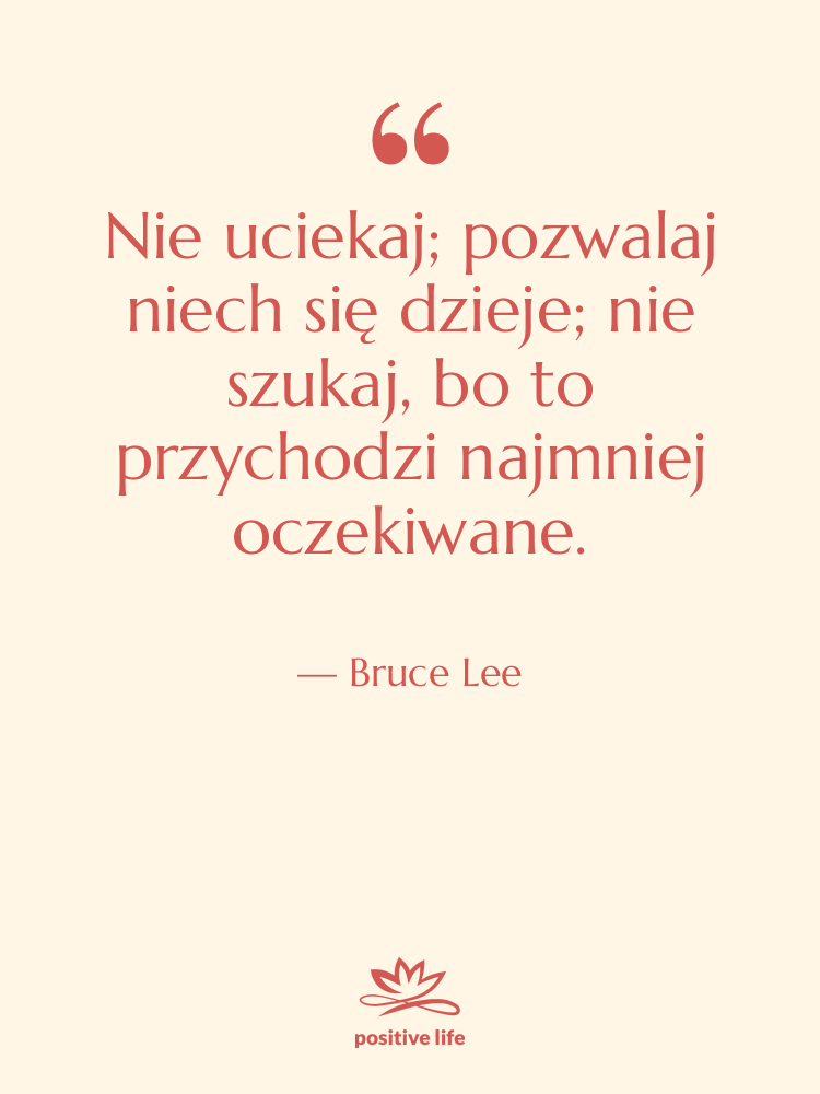 Cytat: Bruce Lee - Nie uciekaj; pozwalaj niech się…