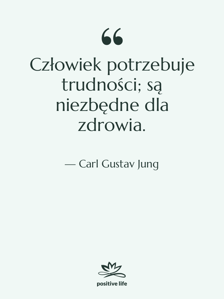 Cytat: Carl Gustav Jung - Człowiek potrzebuje trudności; są niezbędne…