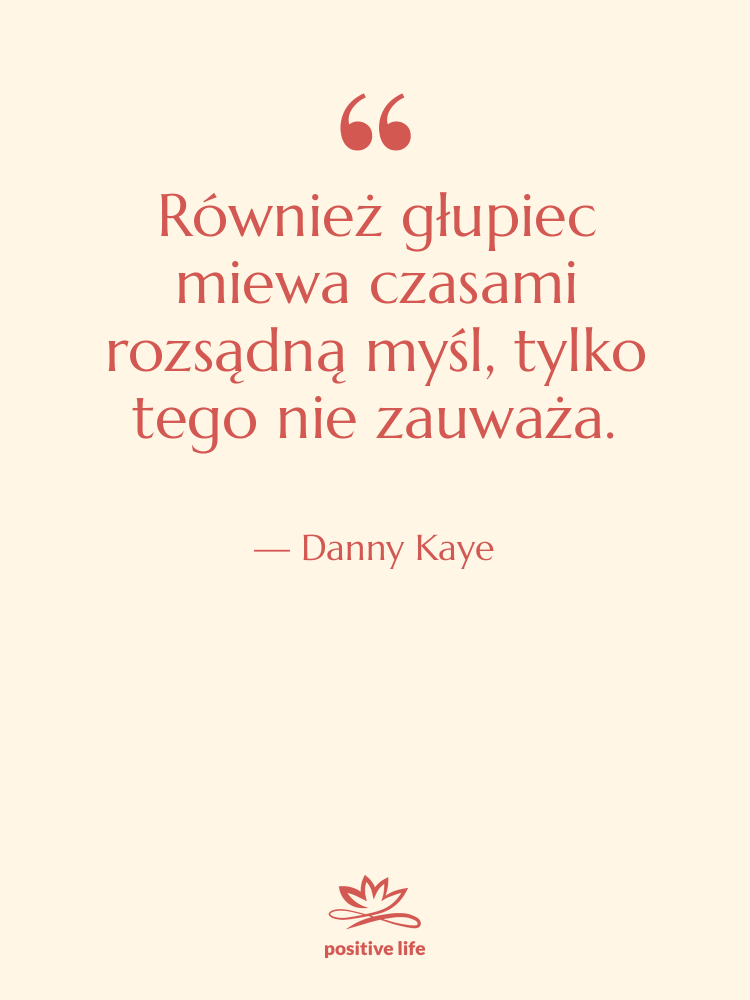 Cytat: Danny Kaye - Również głupiec miewa czasami rozsądną…