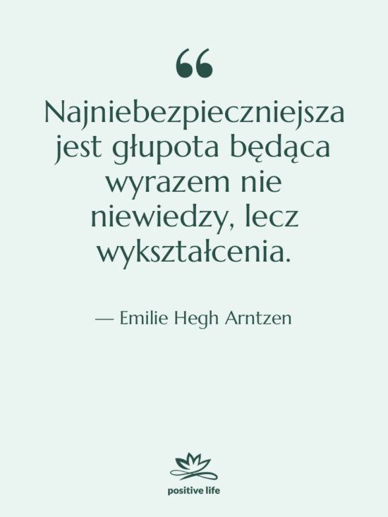 Cytat: Emilie Hegh Arntzen - Najniebezpieczniejsza jest głupota będąca wyrazem…