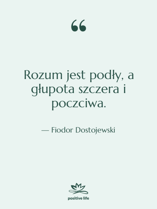 Cytat: Fiodor Dostojewski - Rozum jest podły, a głupota…