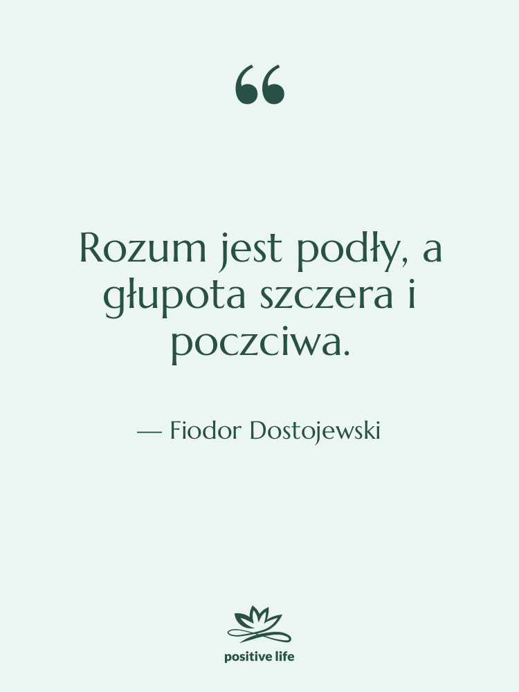 Cytat: Fiodor Dostojewski - Rozum jest podły, a głupota…