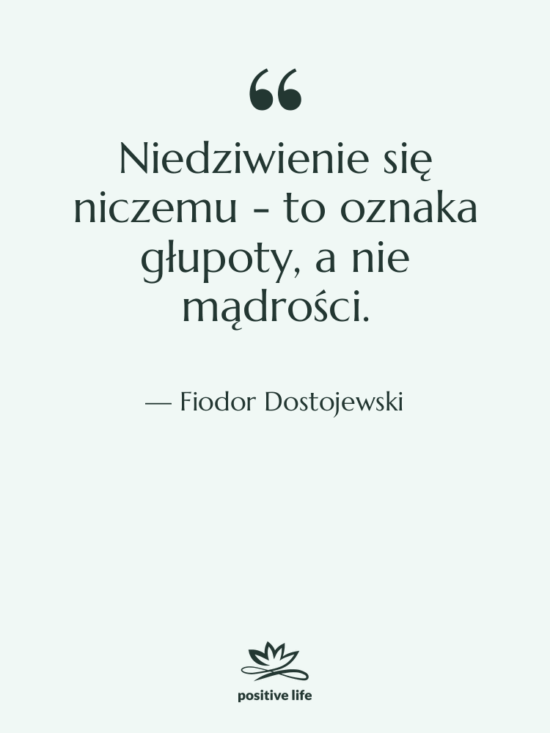 Cytat: Fiodor Dostojewski - Niedziwienie się niczemu - to…