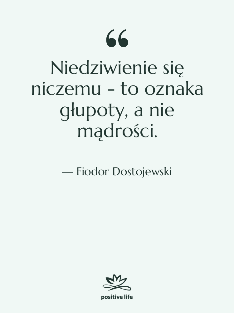 Cytat: Fiodor Dostojewski - Niedziwienie się niczemu - to…