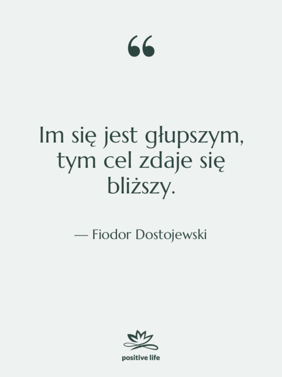 Cytat: Fiodor Dostojewski - Im się jest głupszym, tym…