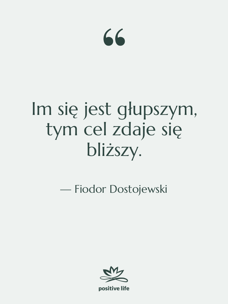 Cytat: Fiodor Dostojewski - Im się jest głupszym, tym…