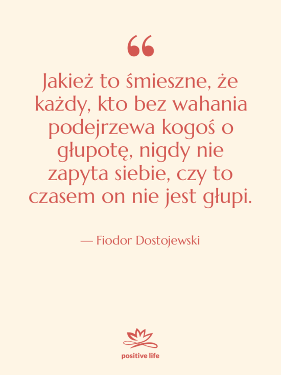 Cytat: Fiodor Dostojewski - Jakież to śmieszne, że każdy,…