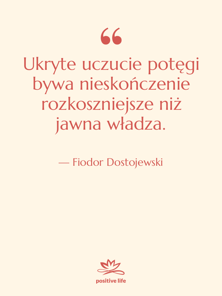 Cytat: Fiodor Dostojewski - Ukryte uczucie potęgi bywa nieskończenie…