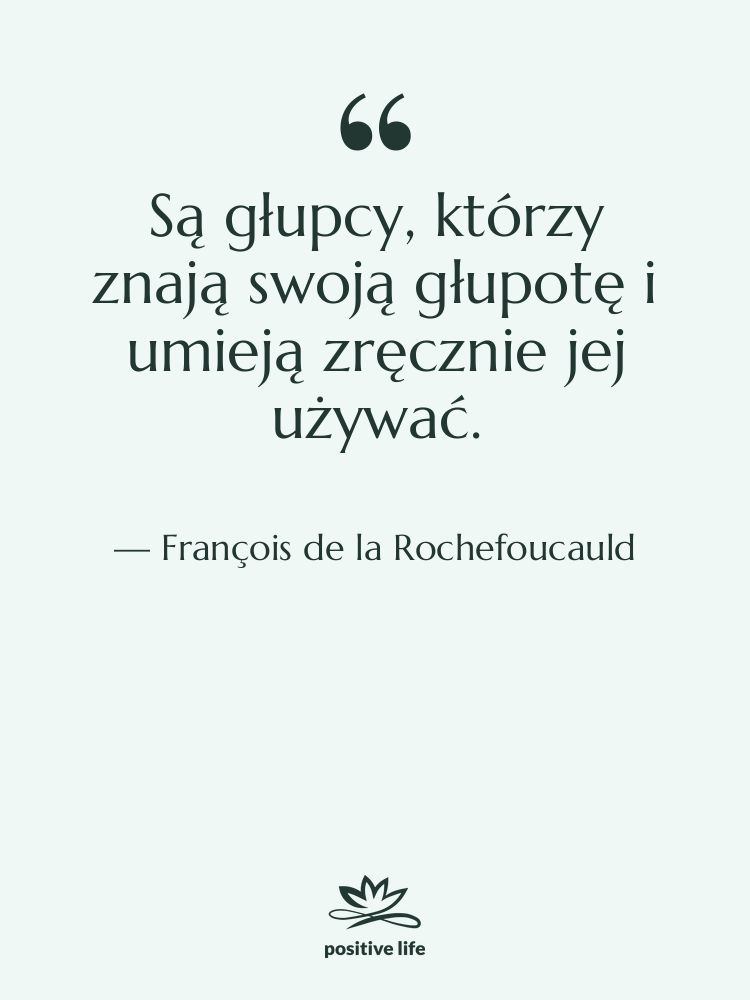 Cytat: François de la Rochefoucauld - Są głupcy, którzy znają swoją…