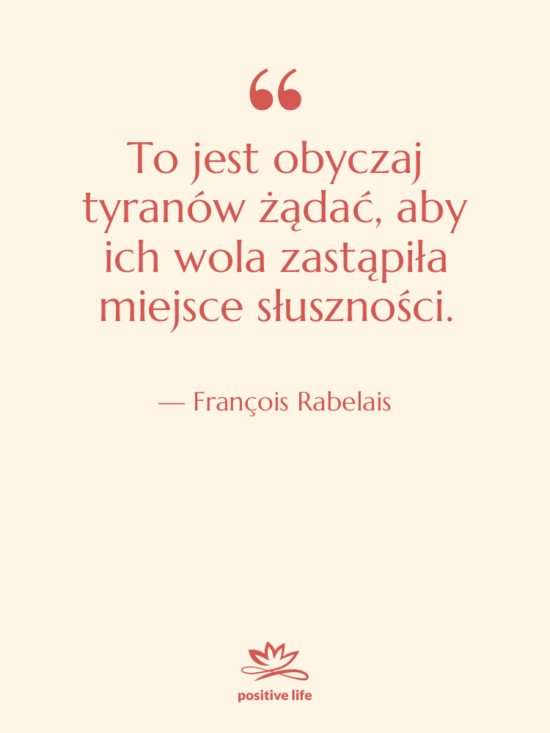 Cytat: François Rabelais - To jest obyczaj tyranów żądać,…