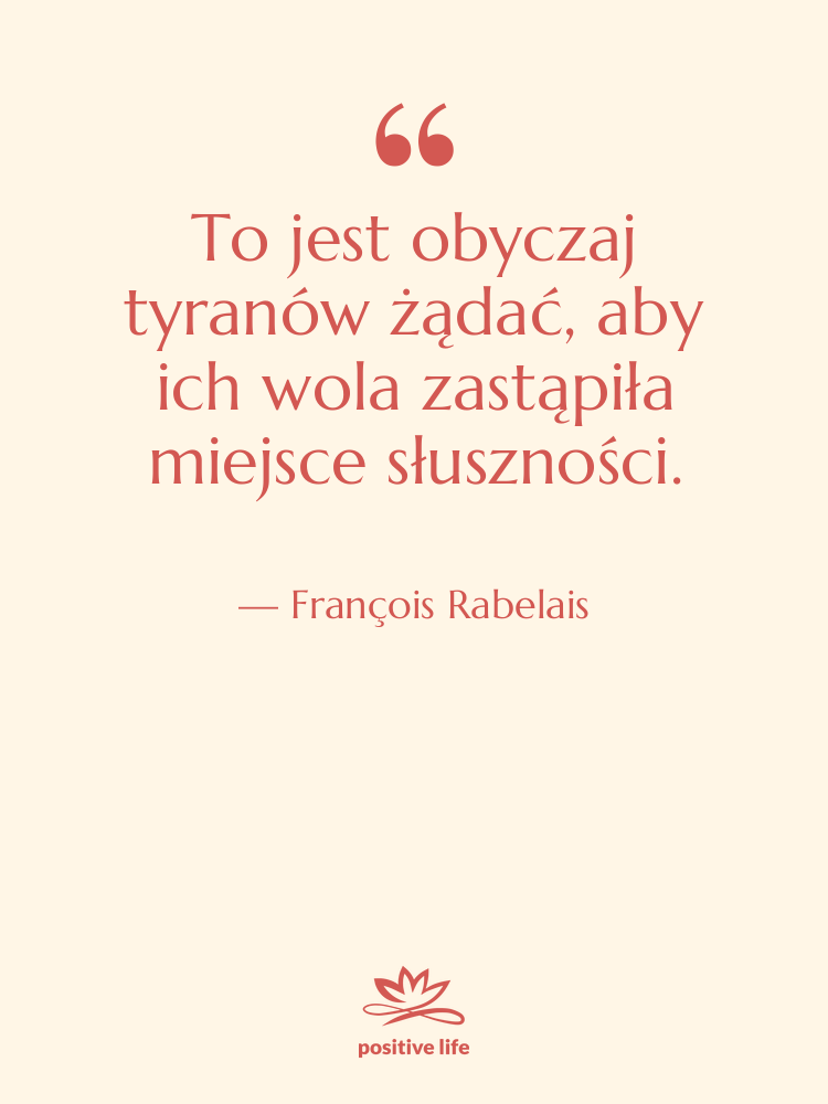 Cytat: François Rabelais - To jest obyczaj tyranów żądać,…