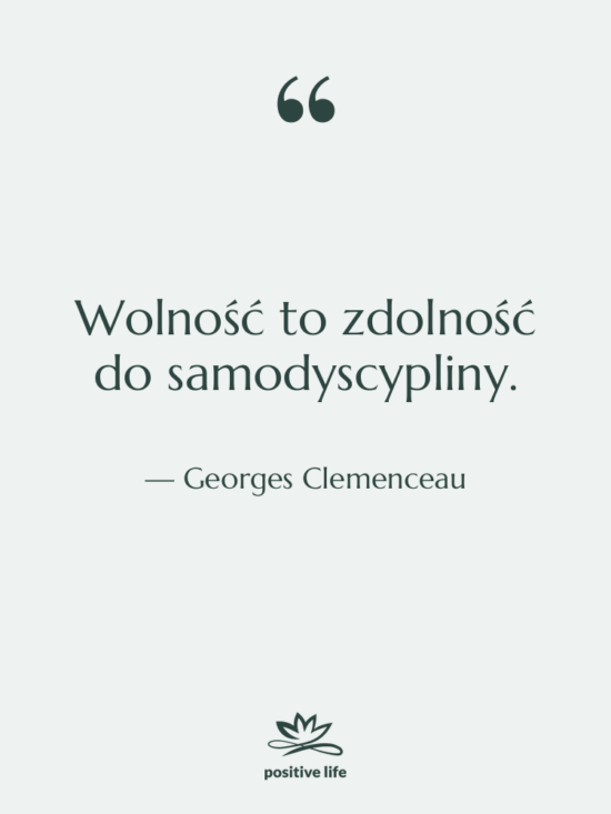 Cytat: Georges Clemenceau - Wolność to zdolność do samodyscypliny.