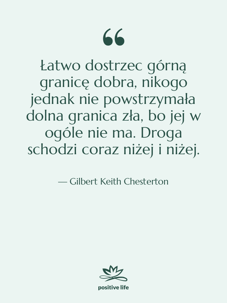 Cytat: Gilbert Keith Chesterton - Łatwo dostrzec górną granicę dobra,…