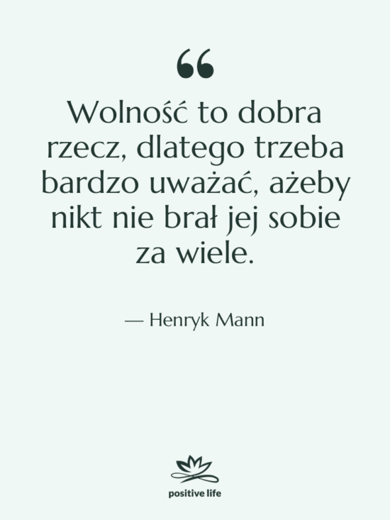 Cytat: Henryk Mann - Wolność to dobra rzecz, dlatego…