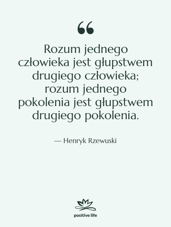 Cytat: Henryk Rzewuski - Rozum jednego człowieka jest głupstwem…