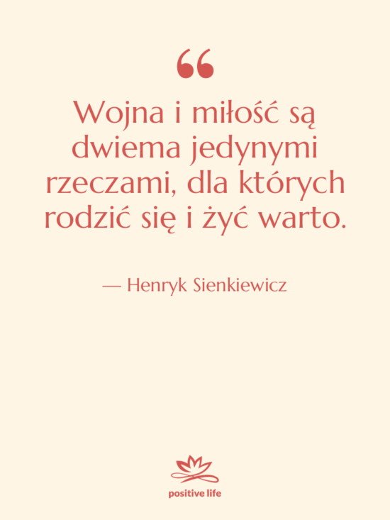 Cytat: Henryk Sienkiewicz - Wojna i miłość są dwiema…