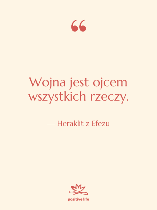 Cytat: Heraklit z Efezu - Wojna jest ojcem wszystkich rzeczy.