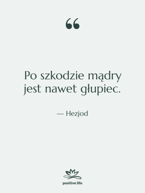 Cytat: Hezjod - Po szkodzie mądry jest nawet…
