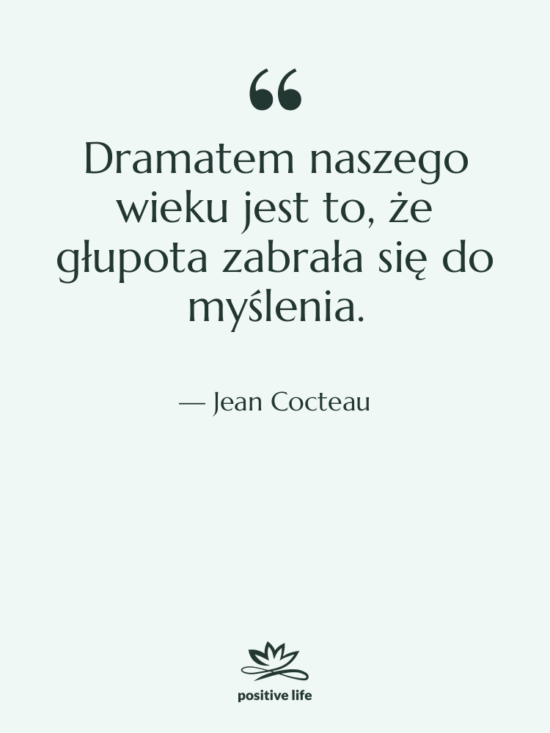 Cytat: Jean Cocteau - Dramatem naszego wieku jest to,…