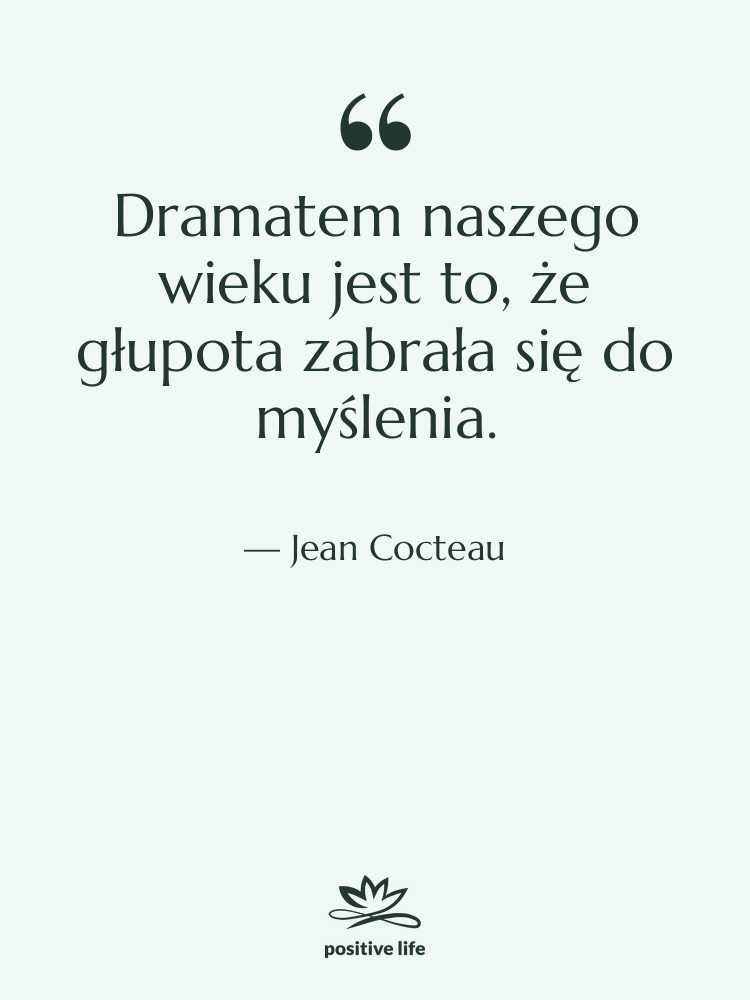 Cytat: Jean Cocteau - Dramatem naszego wieku jest to,…
