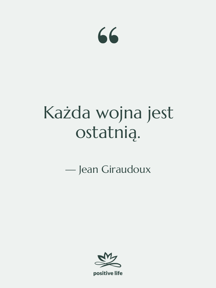 Cytat: Jean Giraudoux - Każda wojna jest ostatnią.