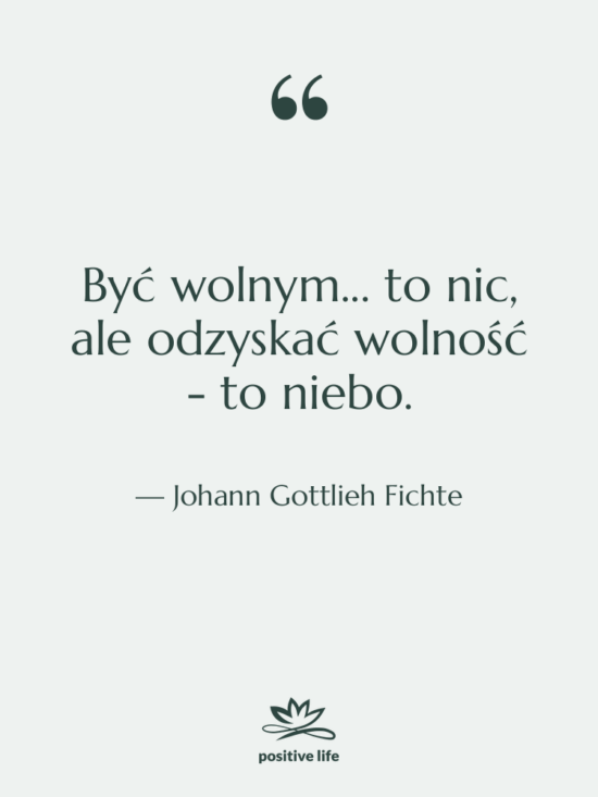 Cytat: Johann Gottlieh Fichte - Być wolnym... to nic, ale…