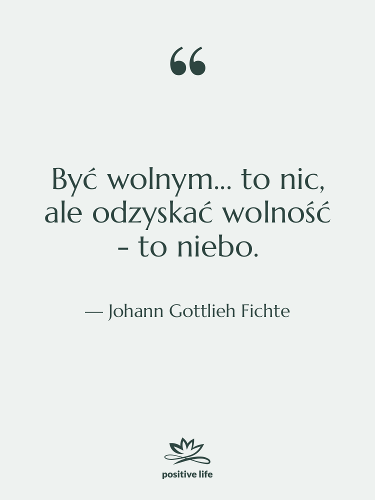 Cytat: Johann Gottlieh Fichte - Być wolnym... to nic, ale…