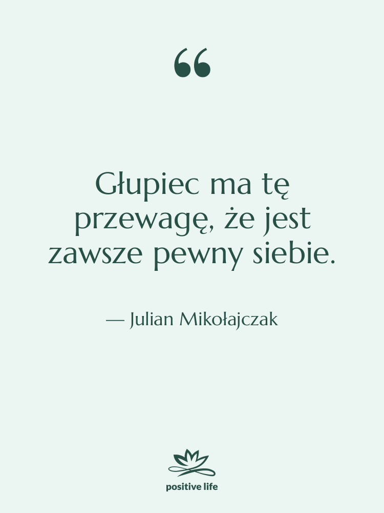 Cytat: Julian Mikołajczak - Głupiec ma tę przewagę, że…