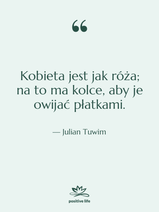 Cytat: Julian Tuwim - Kobieta jest jak róża; na…
