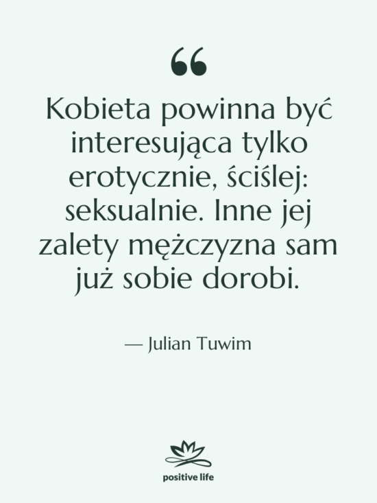 Cytat: Julian Tuwim - Kobieta powinna być interesująca tylko…