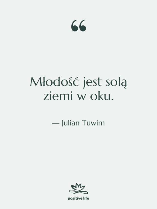 Cytat: Julian Tuwim - Młodość jest solą ziemi w…
