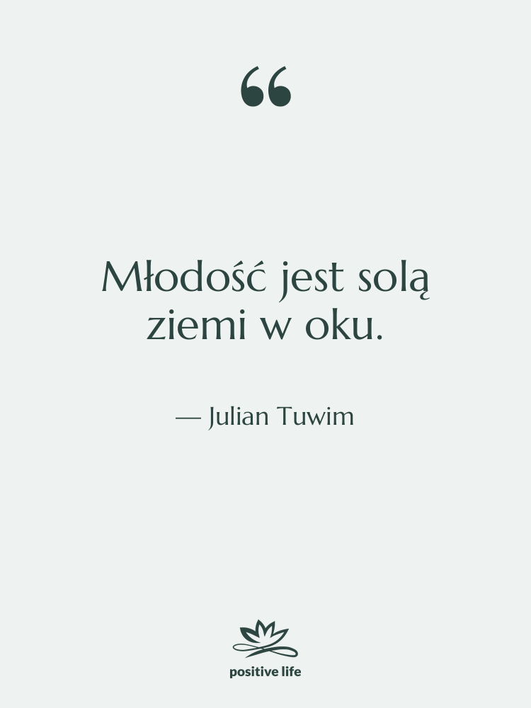 Cytat: Julian Tuwim - Młodość jest solą ziemi w…