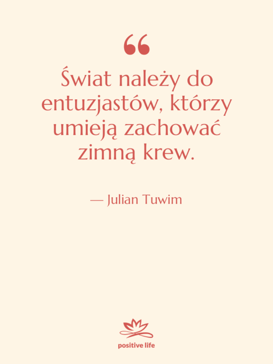 Cytat: Julian Tuwim - Świat należy do entuzjastów, którzy…